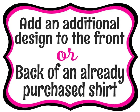 Add an additional design to the front or back of your shirt (ADD ON ITEM ONLY)