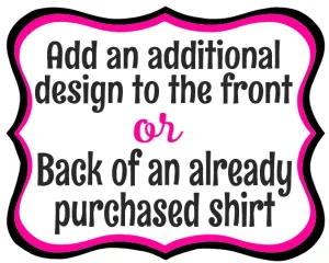 Add an additional design to the front or back of your shirt (ADD ON ITEM ONLY)