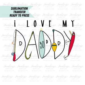 I Love My Daddy Fishing, Father's Day Design, Ready To Press, Sublimation Transfers, DIY Shirt, Sublimation, Transfer Ready To Press