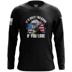 It's Only Treason If You Lose Long Sleeve Shirt