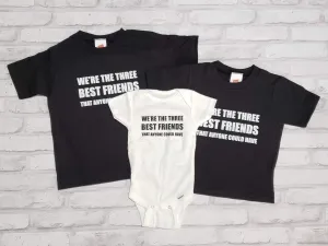 We're The Three Best Friends That Anyone Could Have Baby, Toddler, Kids, Adult T-shirts -